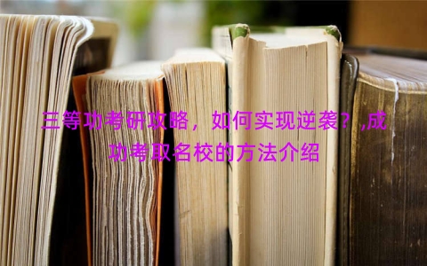 三等功考研攻略，如何实现逆袭？,成功考取名校的方法介绍