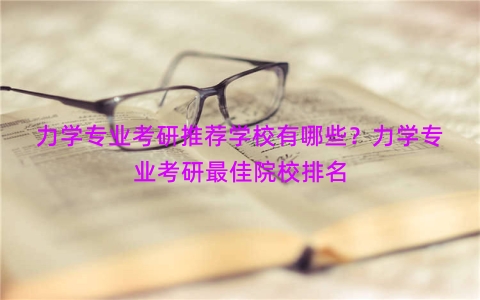 力学专业考研推荐学校有哪些？力学专业考研最佳院校排名