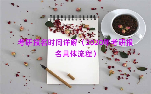 考研报名时间详解（2020年考研报名具体流程）