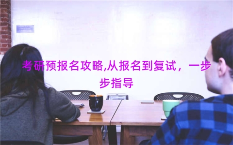 考研预报名攻略,从报名到复试，一步步指导