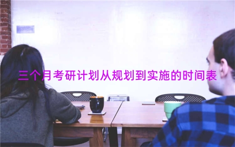 三个月考研计划从规划到实施的时间表