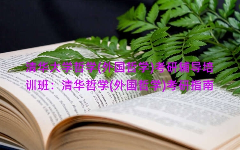 清华大学哲学(外国哲学)考研辅导培训班：清华哲学(外国哲学)考研指南