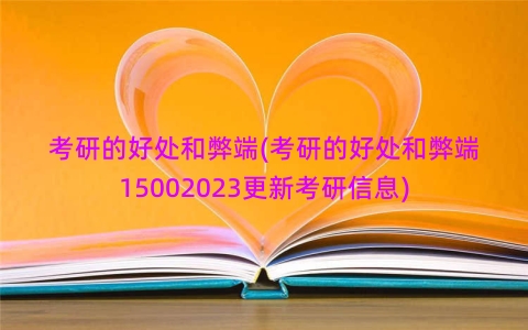 考研的好处和弊端(考研的好处和弊端15002023更新考研信息)