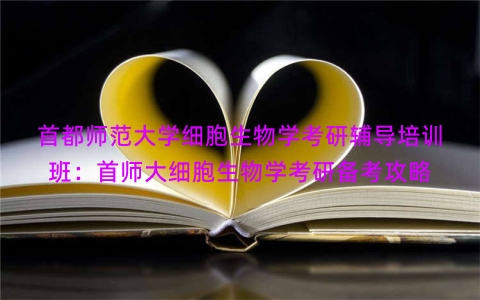 首都师范大学细胞生物学考研辅导培训班：首师大细胞生物学考研备考攻略