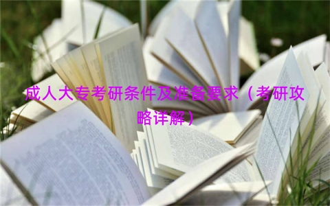 成人大专考研条件及准备要求（考研攻略详解）