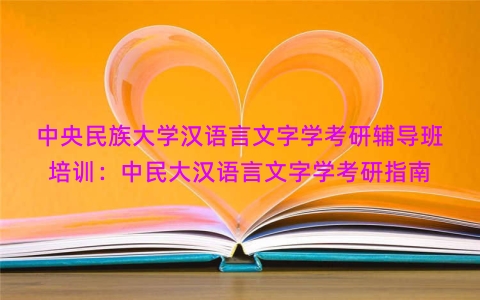 中央民族大学汉语言文字学考研辅导班培训：中民大汉语言文字学考研指南