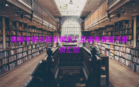 英语考研科目有哪些？英语考研复习要点汇总