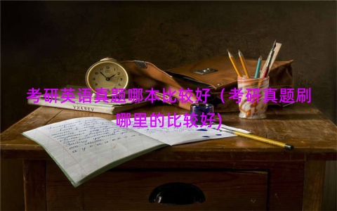 考研英语真题哪本比较好（考研真题刷哪里的比较好)