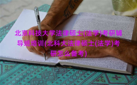 北京科技大学法律硕士(法学)考研辅导班培训(北科大法律硕士(法学)考研怎么备考)