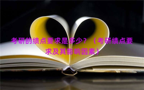 考研的绩点要求是多少？（考研绩点要求及其影响因素）