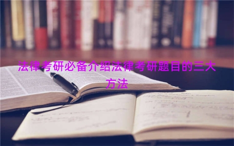 法律考研必备介绍法律考研题目的三大方法