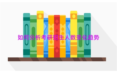 如何分析考研招生人数变化趋势