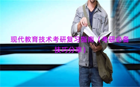 现代教育技术考研复习指南（考研必备技巧分享）
