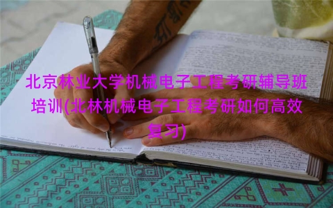 北京林业大学机械电子工程考研辅导班培训(北林机械电子工程考研如何高效复习)