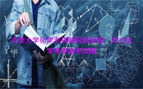 天津大学化学考研辅导培训班：天大化学考研备考攻略