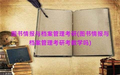 图书情报与档案管理考研(图书情报与档案管理考研考数学吗)