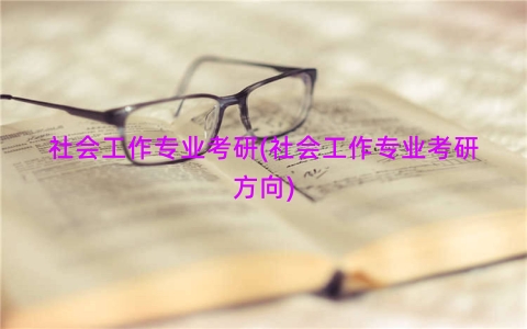 社会工作专业考研(社会工作专业考研方向)