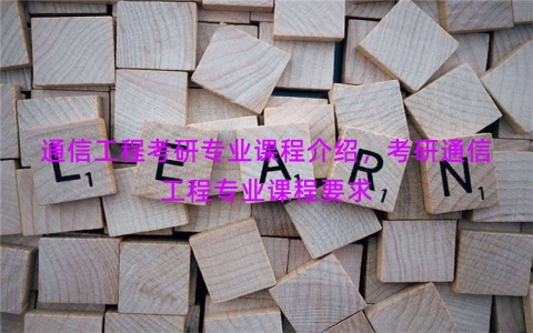 通信工程考研专业课程介绍，考研通信工程专业课程要求