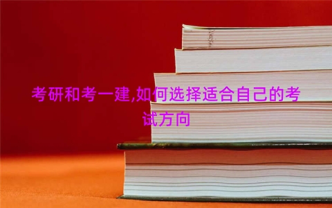 考研和考一建,如何选择适合自己的考试方向