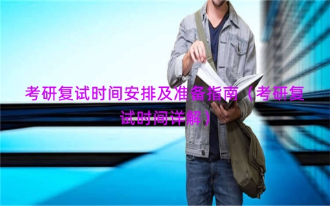 考研复试时间安排及准备指南（考研复试时间详解）