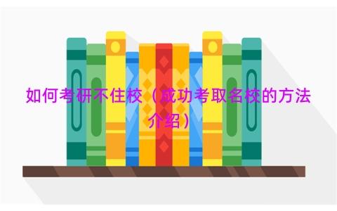 如何考研不住校（成功考取名校的方法介绍）