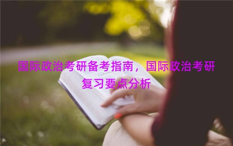 国际政治考研备考指南，国际政治考研复习要点分析