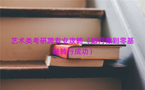艺术类考研跨专业攻略（如何做到零基础转行成功）