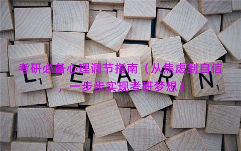 考研必备心理调节指南（从焦虑到自信，一步步实现考研梦想）