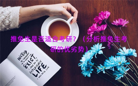 推免生是否适合考研？（分析推免生考研的优劣势）