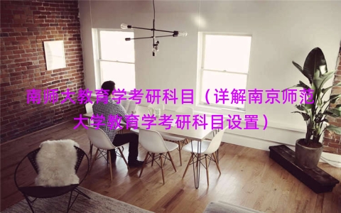 南师大教育学考研科目（详解南京师范大学教育学考研科目设置）