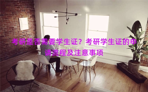 考研是否需要学生证？考研学生证的申请流程及注意事项