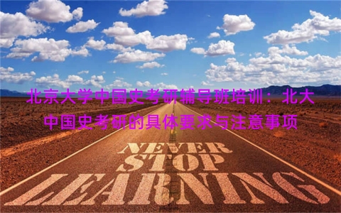 北京大学中国史考研辅导班培训：北大中国史考研的具体要求与注意事项