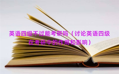 英语四级不过能考研吗（讨论英语四级在考研中的作用和影响）