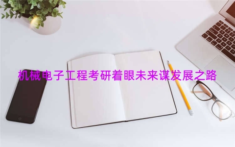 机械电子工程考研着眼未来谋发展之路