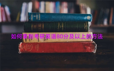 如何拿到考研英语80分及以上的方法