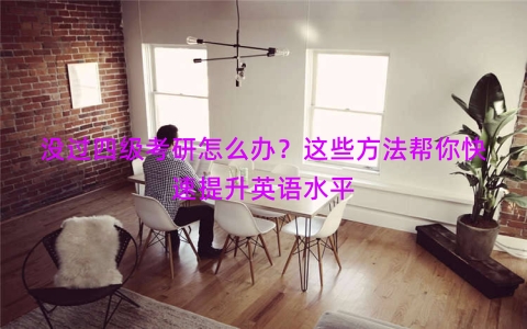 没过四级考研怎么办？这些方法帮你快速提升英语水平