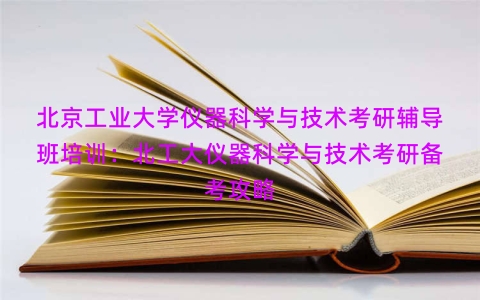 北京工业大学仪器科学与技术考研辅导班培训：北工大仪器科学与技术考研备考攻略