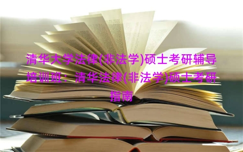 清华大学法律(非法学)硕士考研辅导培训班：清华法律(非法学)硕士考研指南