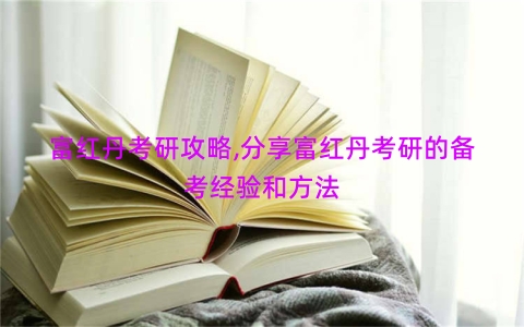 富红丹考研攻略,分享富红丹考研的备考经验和方法