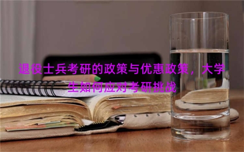 退役士兵考研的政策与优惠政策，大学生如何应对考研挑战