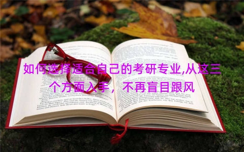 如何选择适合自己的考研专业,从这三个方面入手，不再盲目跟风