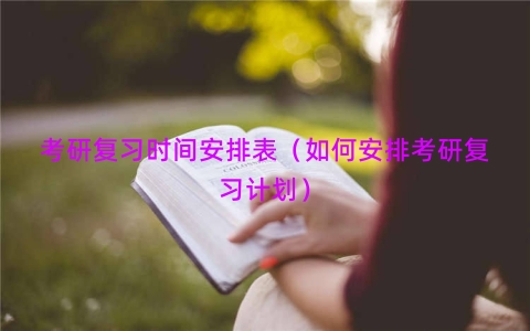 考研复习时间安排表（如何安排考研复习计划）
