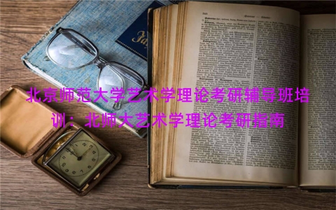 北京师范大学艺术学理论考研辅导班培训：北师大艺术学理论考研指南