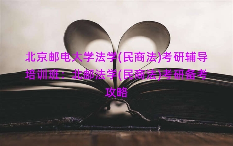 北京邮电大学法学(民商法)考研辅导培训班：北邮法学(民商法)考研备考攻略