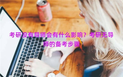 考研没有导师会有什么影响？考研无导师的备考步骤