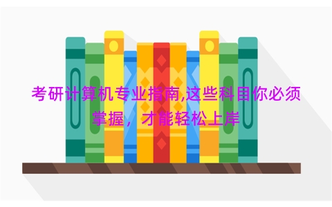 考研计算机专业指南,这些科目你必须掌握，才能轻松上岸