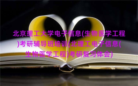 北京理工大学电子信息(生物医学工程)考研辅导班培训(北理工电子信息(生物医学工程)考研复习体会) 北京理工大学电子信息(生物医学工程)考研辅导班培训(北理工电子信息(生物医学工程)考研复习体会)