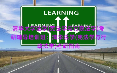 清华大学法学(宪法学与行政法学)考研辅导培训班：清华法学(宪法学与行政法学)考研指南