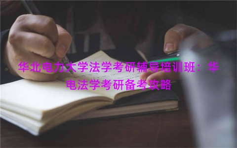 华北电力大学法学考研辅导培训班：华电法学考研备考攻略