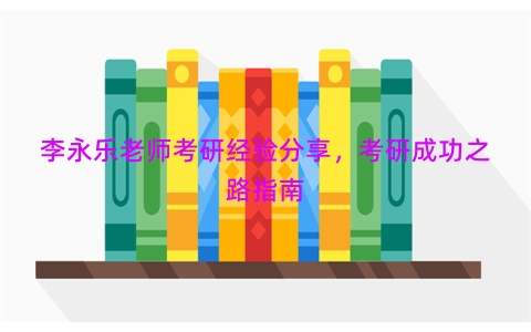 李永乐老师考研经验分享，考研成功之路指南